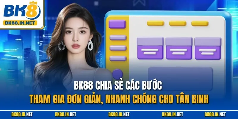 BK88 chia sẻ các bước tham gia đơn giản, nhanh chóng cho tân binh