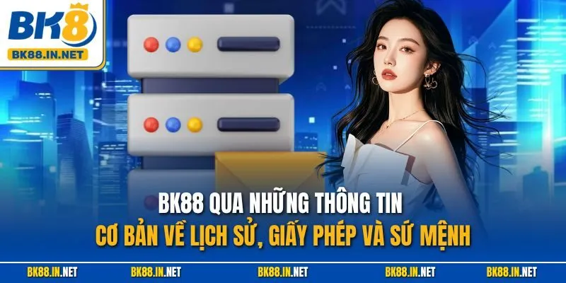BK88 qua những thông tin cơ bản về lịch sử, giấy phép và sứ mệnh